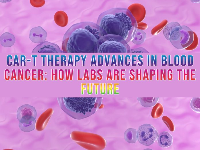 CAR-T Therapy Advances in Blood Cancer How Labs Are Shaping the Future